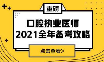 國(guó)家2021年口腔執(zhí)業(yè)醫(yī)師報(bào)考政策/復(fù)習(xí)指導(dǎo)全攻略！