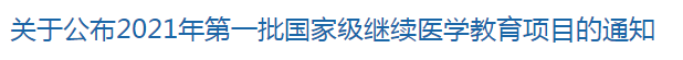 關(guān)于公布2021年第一批國家級繼續(xù)醫(yī)學(xué)教育項(xiàng)目的通知