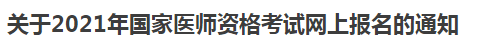 關(guān)于2021年國(guó)家醫(yī)師資格考試網(wǎng)上報(bào)名的通知