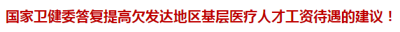 國家衛(wèi)健委答復(fù)提高欠發(fā)達(dá)地區(qū)基層醫(yī)療人才工資待遇的建議！