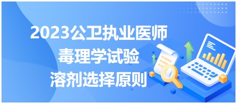 2023公衛(wèi)執(zhí)業(yè)醫(yī)師考點-毒理學試驗溶劑選擇原則