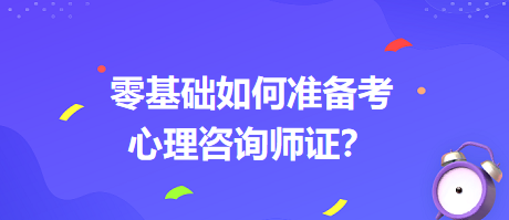 0基礎如何考心理咨詢師證書？