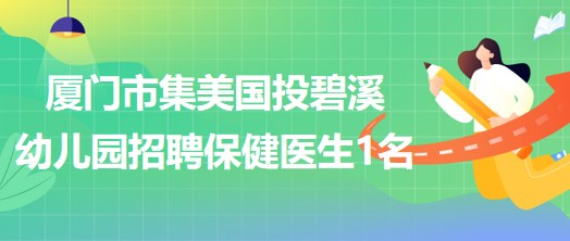 廈門市集美國(guó)投碧溪幼兒園招聘保健醫(yī)生1名