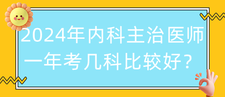 2024年內(nèi)科主治醫(yī)師一年考幾科比較好？