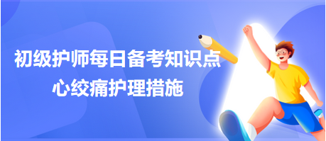 2024初級護(hù)師考試每日備考知識點：心絞痛護(hù)理措施