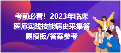 考前必看！2023年臨床醫(yī)師資格考試實踐技能病史采集答題模板及答案參考！