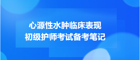 心源性水腫臨床表現(xiàn)-2024初級(jí)護(hù)師考試備考筆記