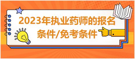 2023年執(zhí)業(yè)藥師的報名條件/免考條件？