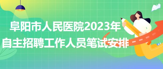 阜陽(yáng)市人民醫(yī)院2023年自主招聘（本、專(zhuān)科）工作人員筆試安排