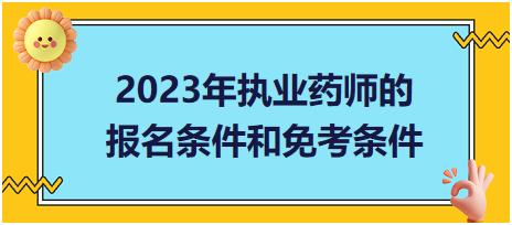 2023年執(zhí)業(yè)藥師的報名條件和免考條件？