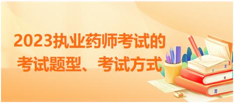 2023執(zhí)業(yè)藥師考試的考試題型、考試方式？