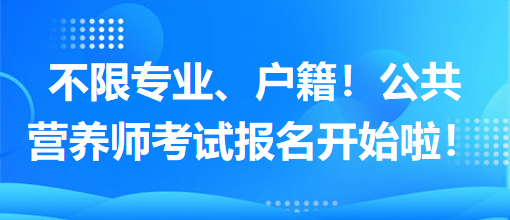 不限專業(yè)、戶籍！公共營養(yǎng)師考試報名開始啦！