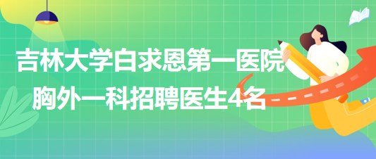 吉林大學(xué)白求恩第一醫(yī)院胸外一科2023年6月招聘醫(yī)生4名