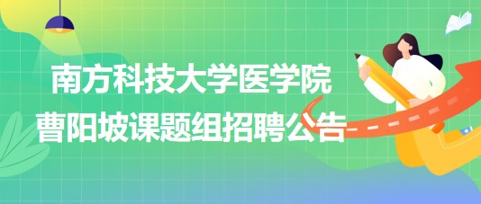 南方科技大學(xué)醫(yī)學(xué)院曹陽坡課題組招聘博士后2名、科研助理2名