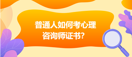 普通人如何考心理咨詢師證書(shū)？