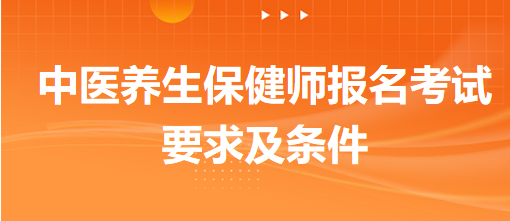 中醫(yī)養(yǎng)生保健師報(bào)名考試要求及條件