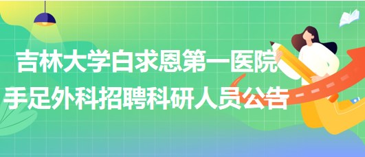 吉林大學白求恩第一醫(yī)院手足外科招聘科研人員公告