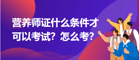 營養(yǎng)師證什么條件才可以考試？怎么考？