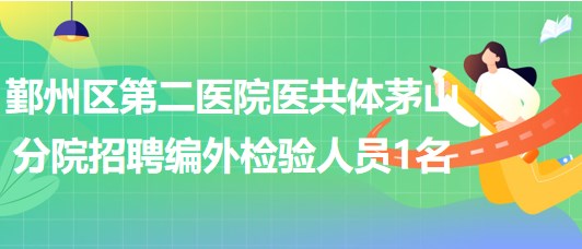 浙江省寧波市鄞州區(qū)第二醫(yī)院醫(yī)共體茅山分院招聘編外檢驗(yàn)人員1名