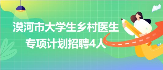 黑龍江省大興安嶺地區(qū)漠河市大學(xué)生鄉(xiāng)村醫(yī)生專項(xiàng)計劃招聘4人