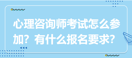 心理咨詢師考試要怎么參加？有什么報(bào)名要求？