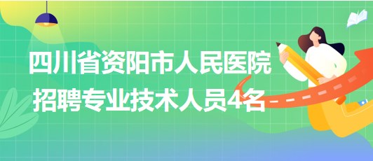 四川省資陽(yáng)市人民醫(yī)院2023年招聘專業(yè)技術(shù)人員4名