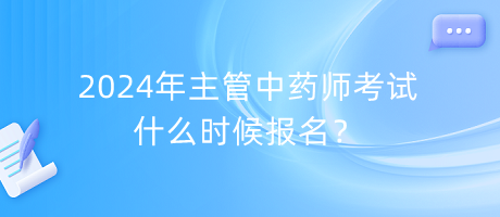 2024年主管中藥師考試什么時候報名？