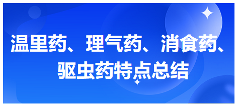 溫里藥、理氣藥、消食藥、驅(qū)蟲藥特點總結(jié)