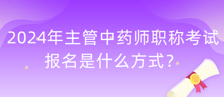 2024年主管中藥師職稱考試報名是什么方式？