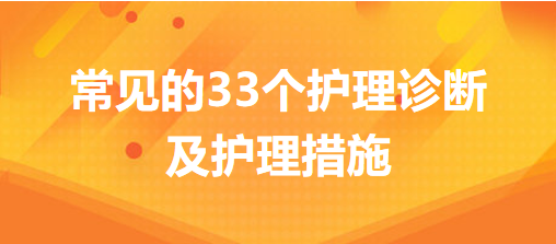 常見(jiàn)的33個(gè)護(hù)理診斷及護(hù)理措施，你的護(hù)理記錄不用愁了