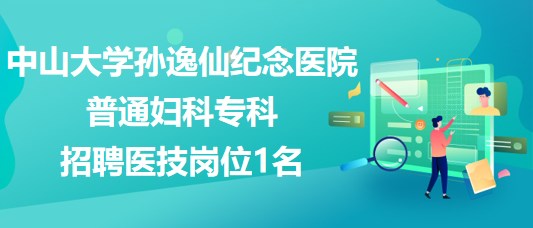 中山大學(xué)孫逸仙紀(jì)念醫(yī)院普通婦科?？普衅羔t(yī)技崗位1名