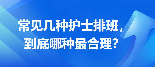 常見(jiàn)幾種護(hù)士排班，到底哪種最合理？