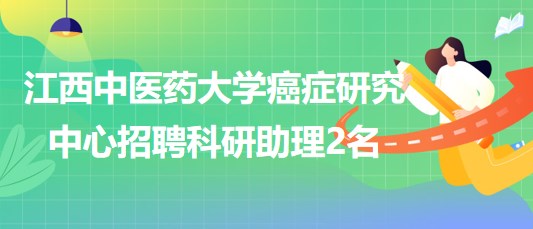 江西中醫(yī)藥大學(xué)癌癥研究中心2023年招聘科研助理2名