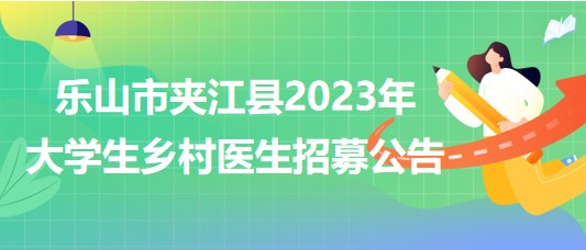 四川省樂(lè)山市夾江縣2023年大學(xué)生鄉(xiāng)村醫(yī)生招募公告