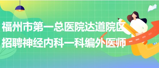 福州市第一總醫(yī)院達(dá)道院區(qū)招聘神經(jīng)內(nèi)科一科編外醫(yī)師1名