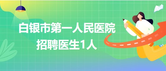 甘肅省白銀市第一人民醫(yī)院2023年招聘醫(yī)生1人