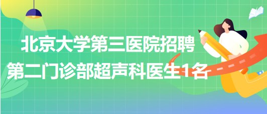 北京大學第三醫(yī)院招聘第二門診部超聲科醫(yī)生1名