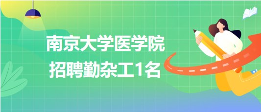 南京大學醫(yī)學院2023年9月招聘勤雜工1名