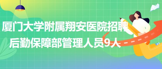 廈門大學(xué)附屬翔安醫(yī)院2023年招聘后勤保障部管理人員9人