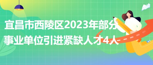 湖北省宜昌市西陵區(qū)2023年部分事業(yè)單位引進緊缺人才4人