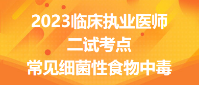 2023臨床執(zhí)業(yè)醫(yī)師二試考點(diǎn)常見細(xì)菌性食物中毒總結(jié)來了，收藏！