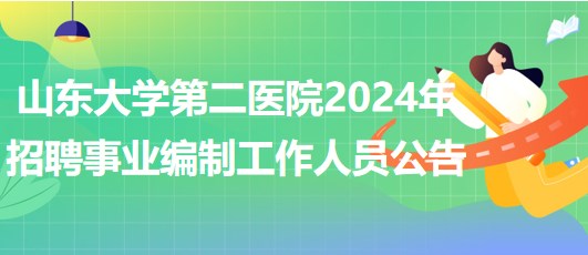 山東大學第二醫(yī)院2024年招聘事業(yè)編制工作人員公告