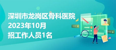 深圳市龍崗區(qū)骨科醫(yī)院2023年10月招工作人員1名