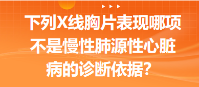 下列X線胸片表現(xiàn)哪項(xiàng)不是慢性肺源性心臟病的診斷依據(jù)？