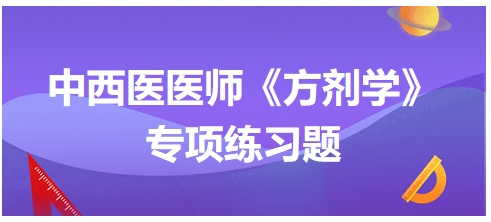 中西醫(yī)醫(yī)師《方劑學》專項練習題8