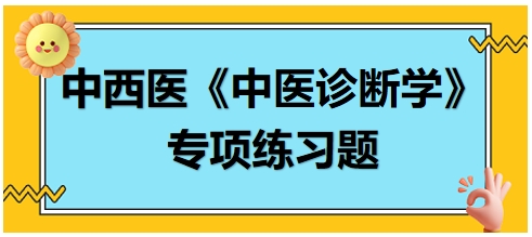 中西醫(yī)醫(yī)師中醫(yī)診斷學(xué)專項練習(xí)題3