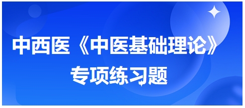 中西醫(yī)醫(yī)師《中醫(yī)基礎(chǔ)例理論》專項(xiàng)練習(xí)題13