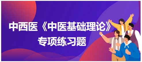 中西醫(yī)醫(yī)師《中醫(yī)基礎(chǔ)例理論》專項(xiàng)練習(xí)題14